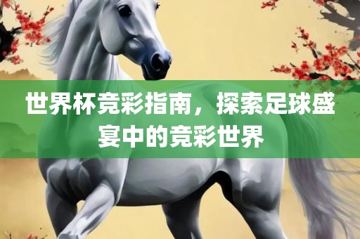 世界杯竞彩指南，探索足球盛宴中的竞彩世界