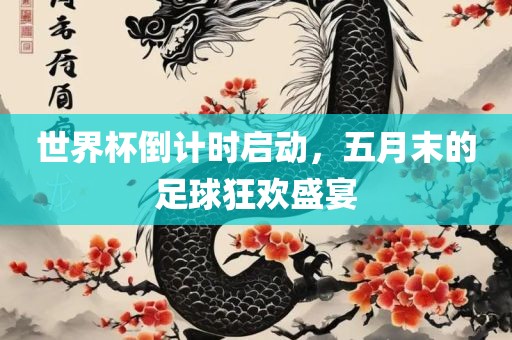 世界杯倒计时启动，五月末的足球狂欢盛宴