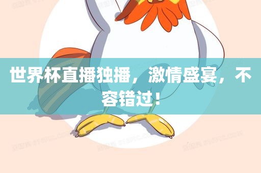世界杯直播独播，激情盛宴，不容错过！