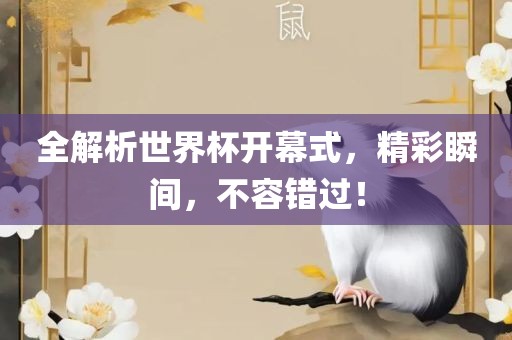 全解析世界杯开幕式，精彩瞬间，不容错过！