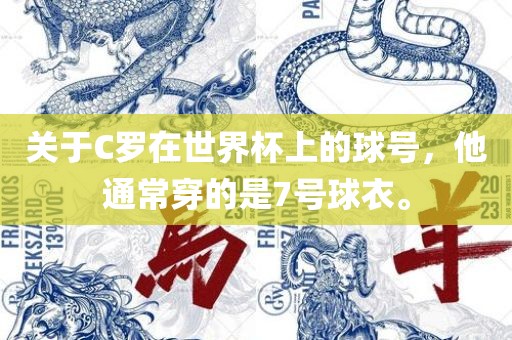 关于C罗在世界杯上的球号，他通常穿的是7号球衣。
