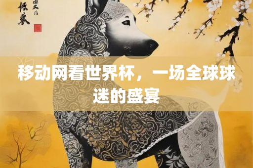 移动网看世界杯，一场全球球迷的盛宴