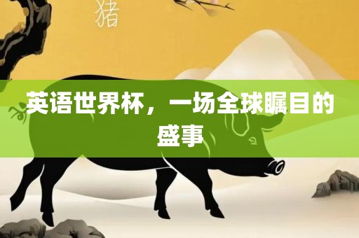 英语世界杯，一场全球瞩目的盛事