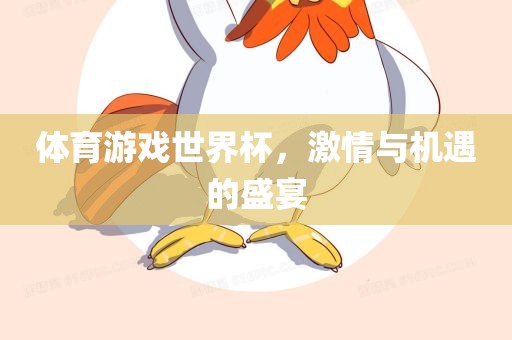 体育游戏世界杯，激情与机遇的盛宴