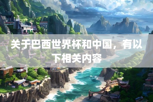 关于巴西世界杯和中国，有以下相关内容