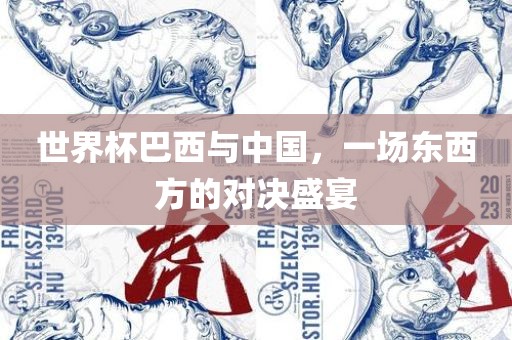 世界杯巴西与中国，一场东西方的对决盛宴