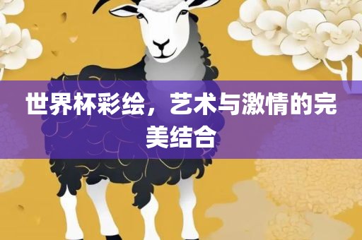 世界杯彩绘，艺术与激情的完美结合