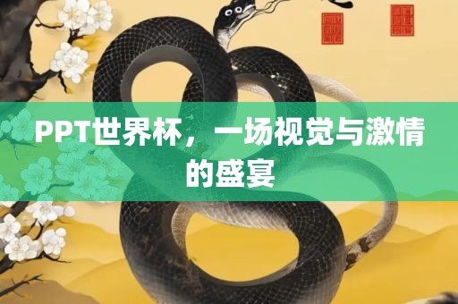 PPT世界杯，一场视觉与激情的盛宴