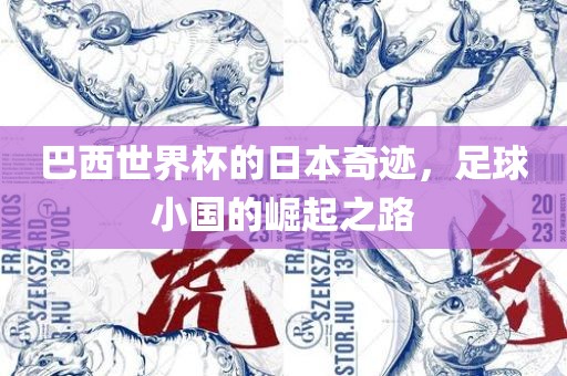 巴西世界杯的日本奇迹，足球小国的崛起之路