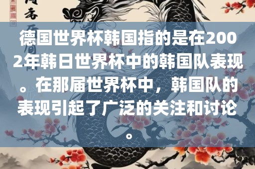 德国世界杯韩国指的是在2002年韩日世界杯中的韩国队表现。在那届世界杯中，韩国队的表现引起了广泛的关注和讨论。