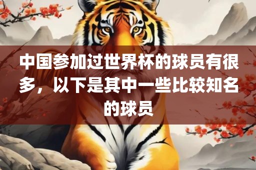 中国参加过世界杯的球员有很多，以下是其中一些比较知名的球员