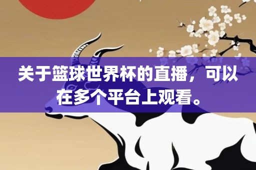 关于篮球世界杯的直播，可以在多个平台上观看。