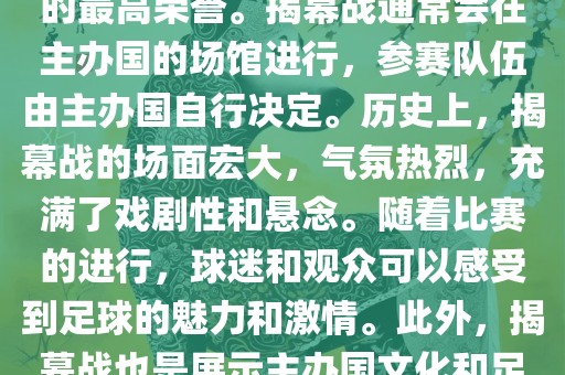 世界杯揭幕战指的是世界杯足球赛的开幕式比赛。这是每届世界杯的开场赛事，具有重大的象征意义，代表着全球足球的最高荣誉。揭幕战通常会在主办国的场馆进行，参赛队伍由主办国自行决定。历史上，揭幕战的场面宏大，气氛热烈，充满了戏剧性和悬念。随着比赛的进行，球迷和观众可以感受到足球的魅力和激情。此外，揭幕战也是展示主办国文化和足球风格的重要舞台。总之，世界杯揭幕战是每届世界杯的重要组成部分，代表着全球足球的盛事。