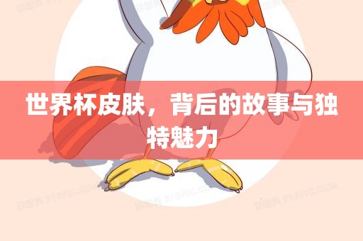 世界杯皮肤，背后的故事与独特魅力