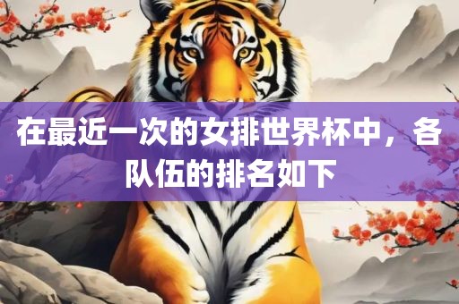 在最近一次的女排世界杯中，各队伍的排名如下