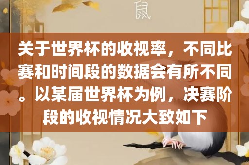 关于世界杯的收视率，不同比赛和时间段的数据会有所不同。以某届世界杯为例，决赛阶段的收视情况大致如下
