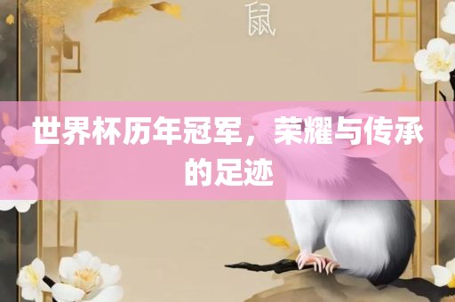 世界杯历年冠军，荣耀与传承的足迹