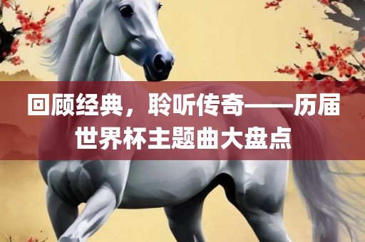 回顾经典，聆听传奇——历届世界杯主题曲大盘点眉山市正发家政服务有限公司