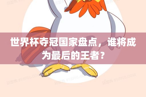 世界杯夺冠国家盘点，谁将成为最后的王者？