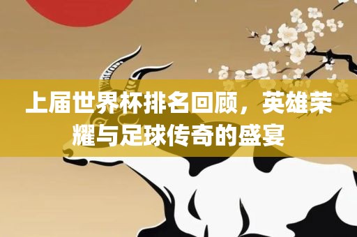 上届世界杯排名回顾，英雄荣耀与足球传奇的盛宴