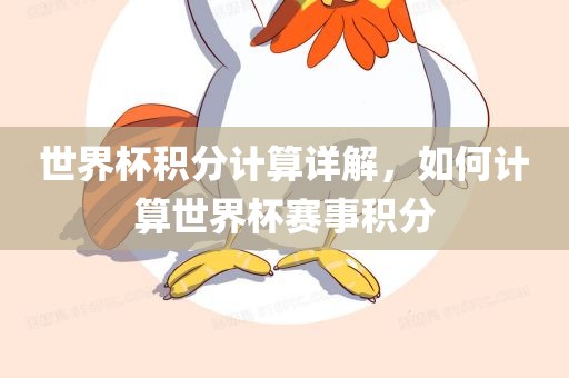 世界杯积分计算详解，如何计算世界杯赛事积分眉山市正发家政服务有限公司