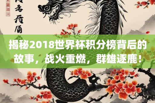 揭秘2018世界杯积分榜背后的故事，战火重燃，群雄逐鹿！