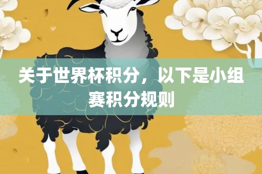 关于世界杯积分，以下是小组赛积分规则