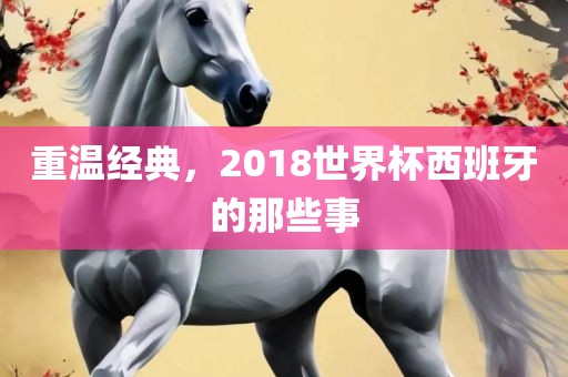 重温经典，2018世界杯西班牙的那些事