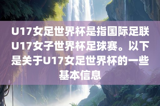 U17女足世界杯是指国际足联U17女子世界杯足球赛。以下是关于U17女足世界杯的一些基本信息