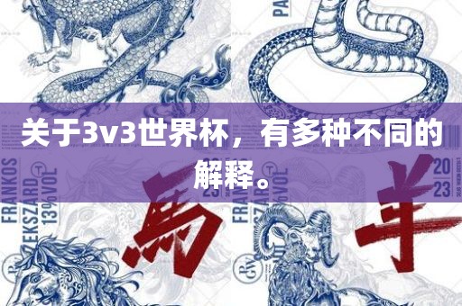 关于3v3世界杯，有多种不同的解释。