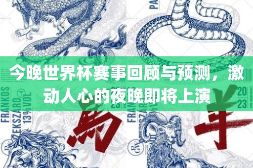 今晚世界杯赛事回顾与预测，激动人心的夜晚即将上演
