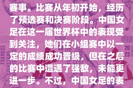 法国成功举办了这次女足世界杯，这也是法国首次举办这一赛事。比赛从年初开始，经历了预选赛和决赛阶段。中国女足在这一届世界杯中的表现受到关注，她们在小组赛中以一定的成绩成功晋级，但在之后的比赛中遭遇了强敌，未能更进一步。不过，中国女足的表现仍然得到了球迷和媒体的认可。眉山市正发家政服务有限公司