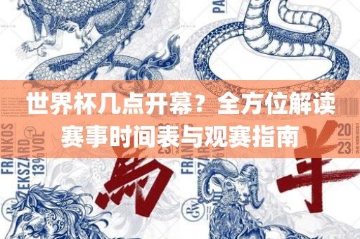 世界杯几点开幕？全方位解读赛事时间表与观赛指南