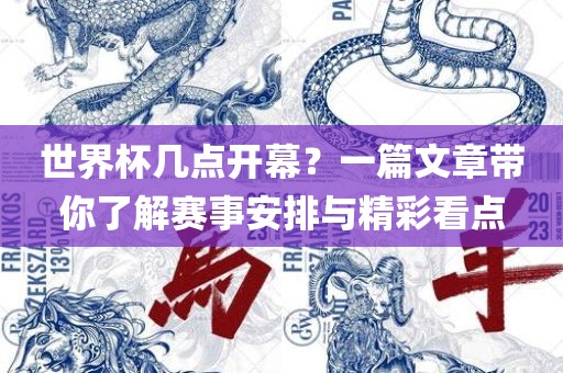世界杯几点开幕眉山市正发家政服务有限公司？一篇文章带你了解赛事安排与精彩看点