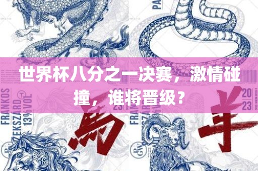 世界杯八分之一决赛，激情碰撞，谁将晋级？