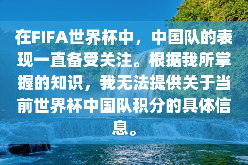 在FIFA世界杯中，中国队的表现一直备受关注。根据我所掌握的知识，我无法提供关于当前世界杯中国队积分的具体信息。
