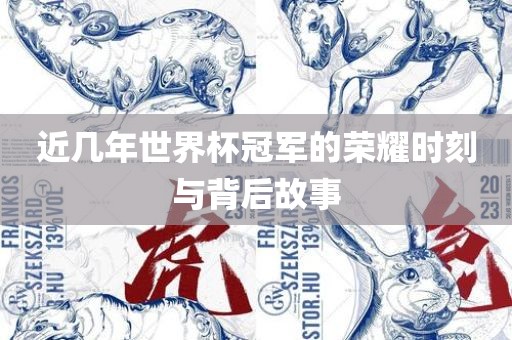 近几年世界杯冠军的荣耀时刻与背后故事眉山市正发家政服务有限公司