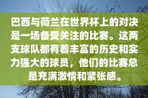 巴西与荷兰在世界杯上的对决是一场备受关注的比赛。这两支球队都有着丰富的历史和实力强大的球员，他们的比赛总是充满激情和紧张感。眉山市正发家政服务有限公司
