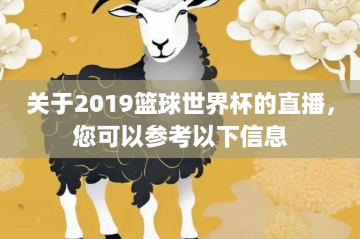 关于2019篮球世界杯的直播，您可以参考以下信息