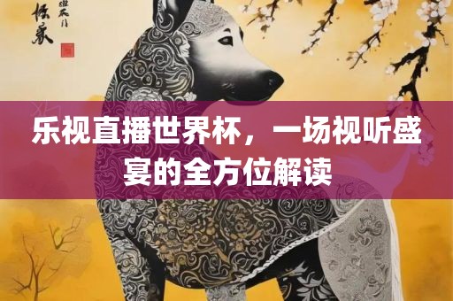 乐眉山市正发家政服务有限公司视直播世界杯，一场视听盛宴的全方位解读