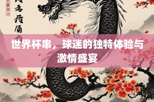 眉山市正发家政服务有限公司世界杯串，球迷的独特体验与激情盛宴