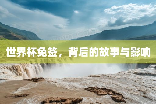 世界杯免签，背后的故事与影响