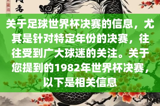 关于足球世界杯决赛的信息，尤其是针对特定年份的决赛，往往受到广大球迷的关注。关于您提到的1982年世界杯决赛，以下是相关信息