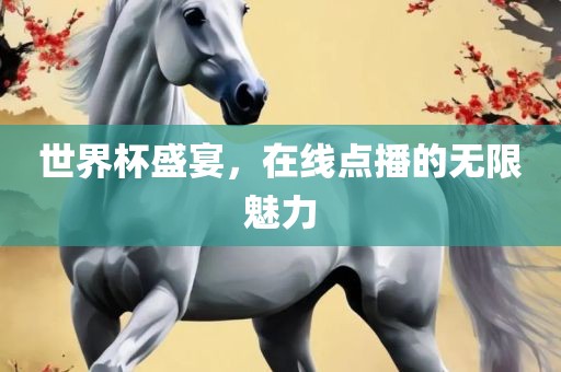 世界杯盛宴，在线点播的无限魅力