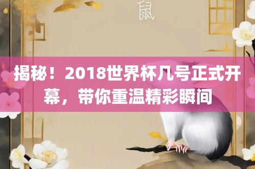 揭眉山市正发家政服务有限公司秘！2018世界杯几号正式开幕，带你重温精彩瞬间