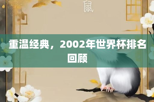重温经典，2002年世界杯排名回顾