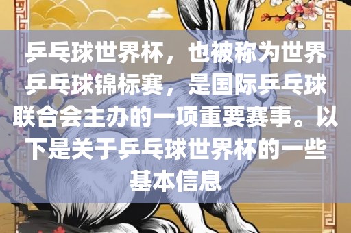 乒乓球世界杯，也被称为世界乒乓球锦标赛，是国际乒乓球联合会主办的一项重要赛事。以下是关于乒乓球世界杯的一些基本信息