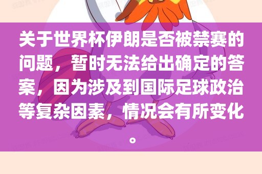 关于世界杯伊朗是否被禁赛的问题，暂时无法给出确定的答案，因为涉及到国际足球政治等复杂因素，情况会有所变化。眉山市正发家政服务有限公司