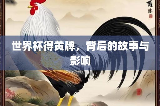 世界杯得黄牌，背后的故事与影响
