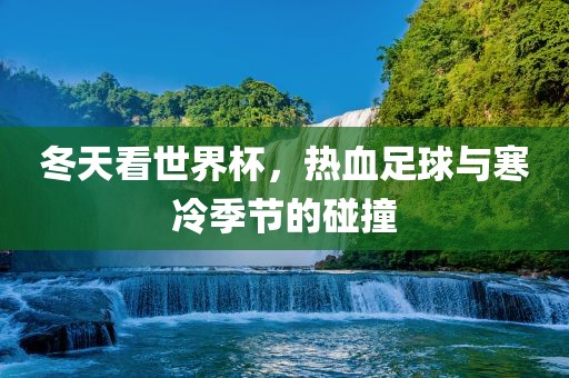 冬天看世界杯，热血足球与寒冷季节的碰撞